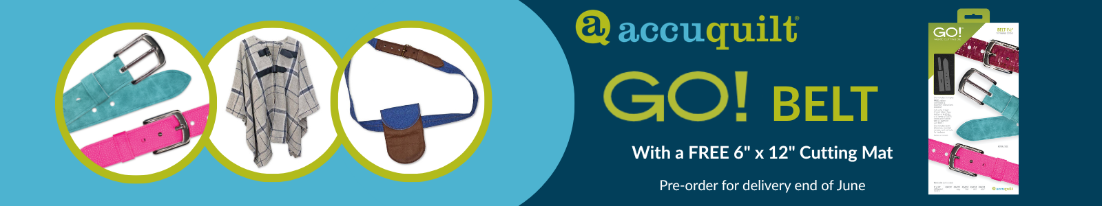 AccuQuilt GO! Belt banner featuring three circular product images (teal belt, plaid wrap, and crossbody belt bag) on a teal background, with text "GO! BELT with a FREE 6" x 12" Cutting Mat, Pre-order for delivery end of June" and a product box image on the right
